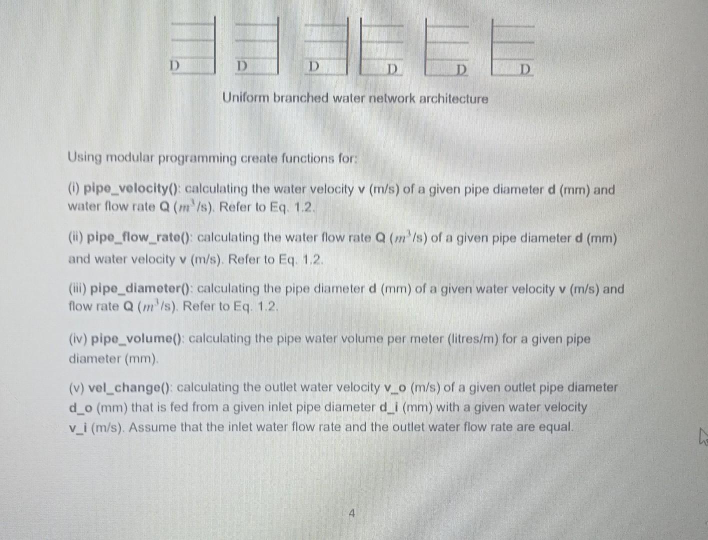 Uniform branched water network architecture
Using modular programming create functions for:
(i) pipe_velocity(): calculating