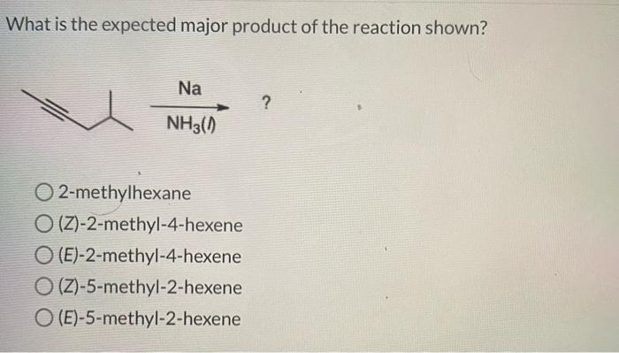 What is the expected major product of the reaction shown?
2-methylhexane
(Z)-2-methyl-4-hexene
(E)-2-methyl-4-hexene
(Z)-5-me