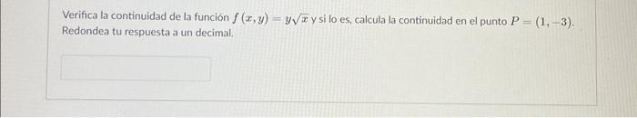 Verifica la continuidad de la función \( f(x, y)=y \sqrt{x} \) y si lo es, calcula la continuidad en el punto \( P=(1,-3) \).