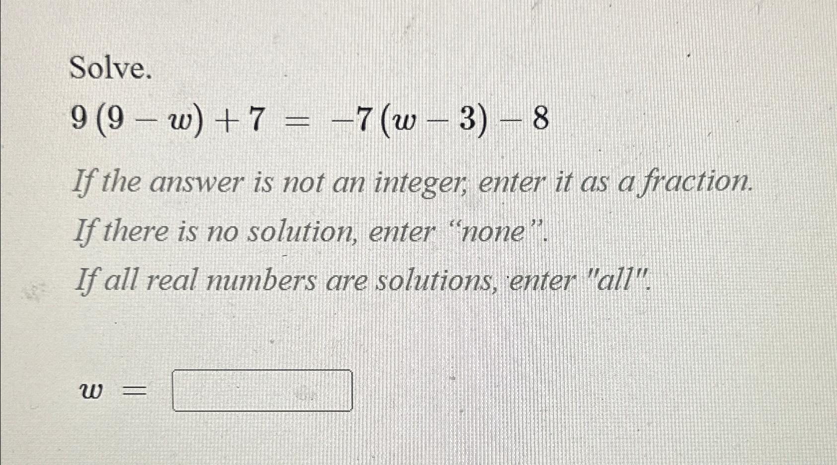 Solved Solve.9(9-w)+7=-7(w-3)-8If the answer is not an | Chegg.com