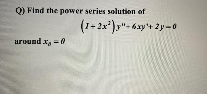 Solved Q Find The Power Series Solution Of 1 2x Y 6 Xy Chegg Com