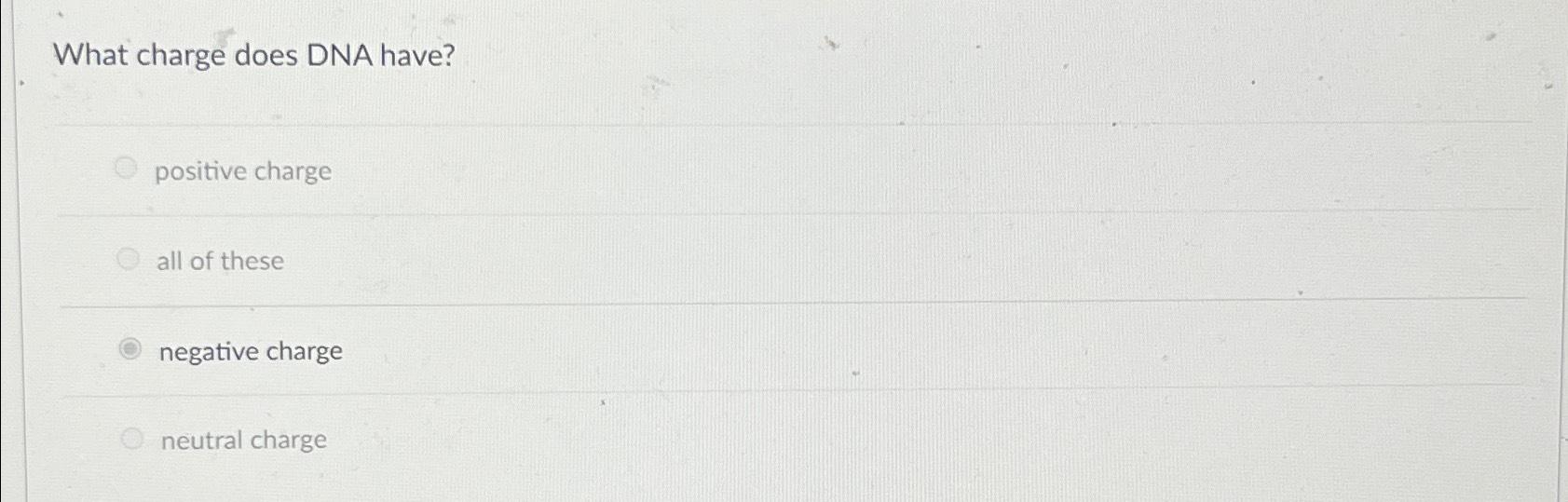 Solved What charge does DNA have?positive chargeall of