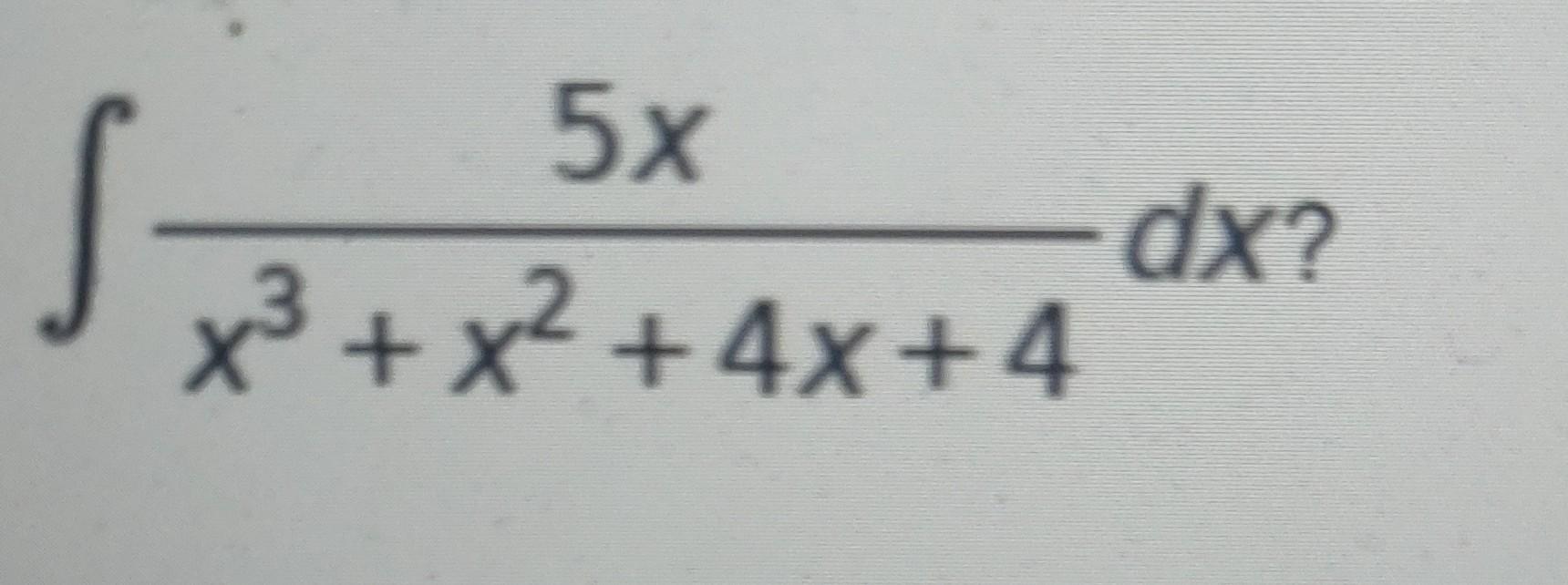 s
5x
dx?
x3 + x2 + 4x +4
