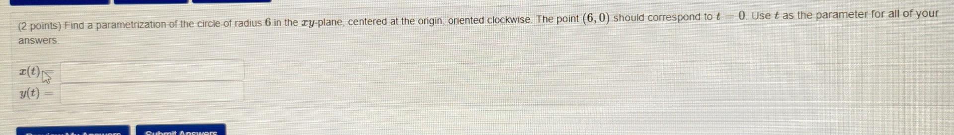 (2 points) Find a parametrization of the circle of radius 6 in the \( x y \)-plane, centered at the origin, oriented clockwis