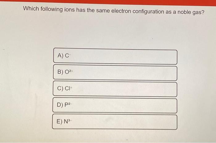 Solved Which Following Ions Has The Same Electron