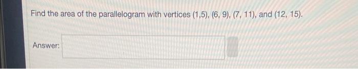 Find the area of the parallelogram with vertices (1,5), (6, 9), (7, 11), and (12, 15).
Answer: