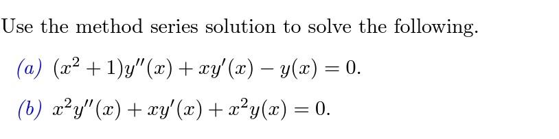 Solved Use The Method Series Solution To Solve The | Chegg.com