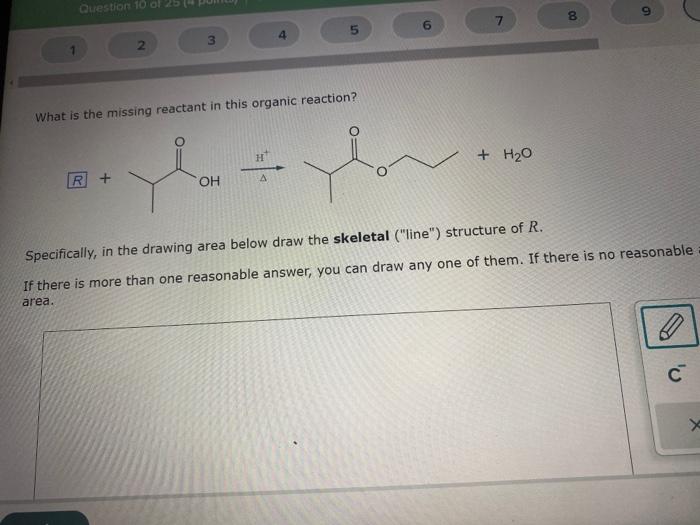 What is the missing reactant in this organic reaction?
\( R+ \)
Specifically, in the drawing area below draw the skeletal (l