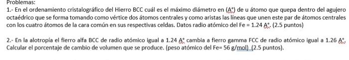 1.- En el ordenamiento cristalográfico del Hierro \( \mathrm{BCC} \) cuál es el máximo diámetro en ( \( \mathrm{A}^{\circ} \)