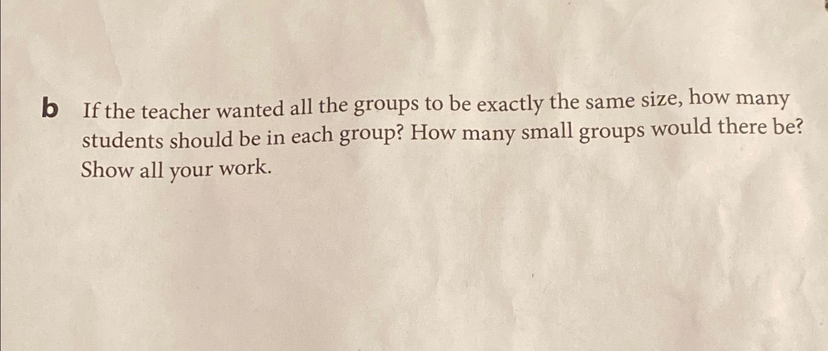 b If the teacher wanted all the groups to be exactly | Chegg.com