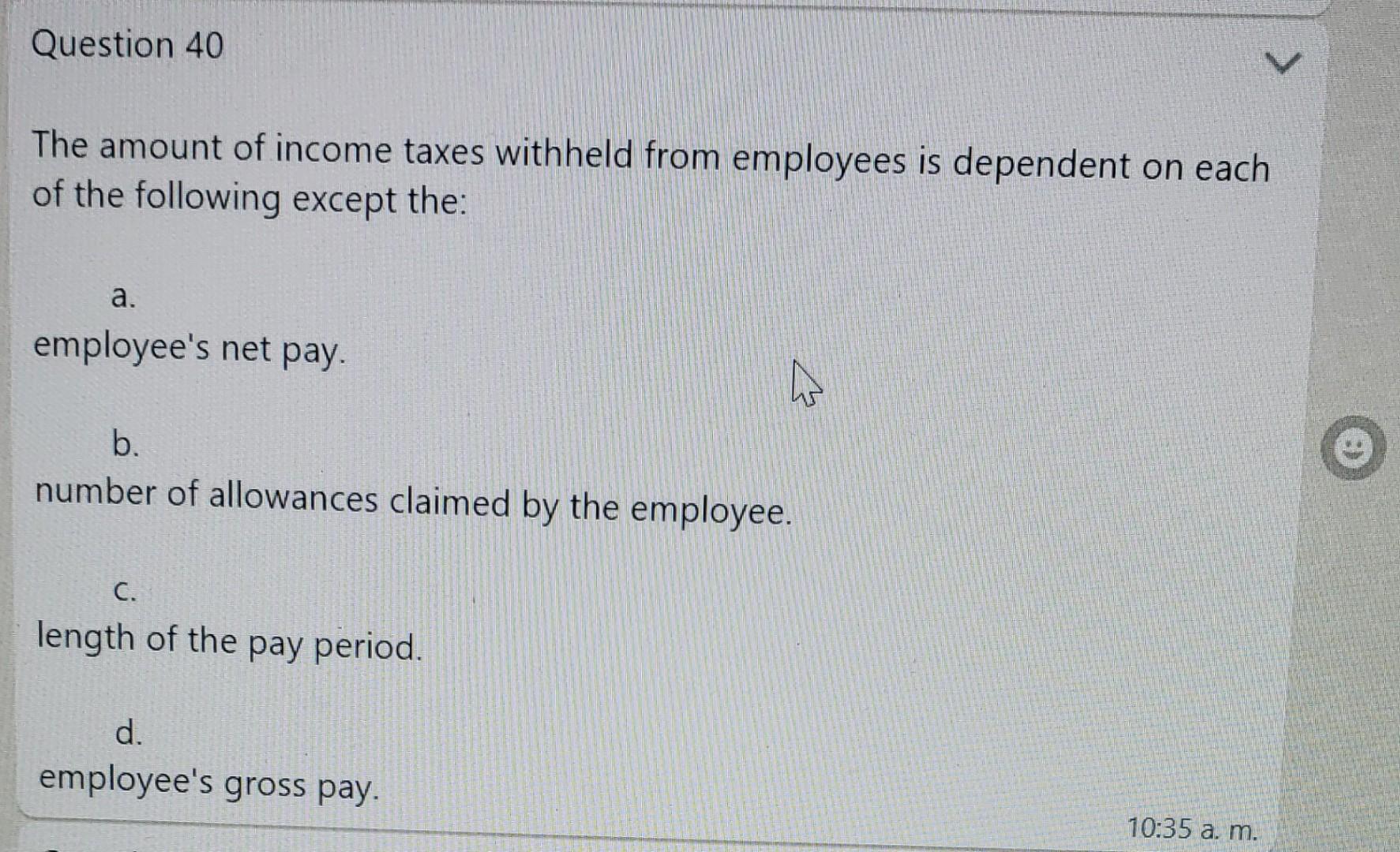 Which Of The Following Would Affect An Employee's Net Pay Solved Question 40 V The amount of income taxes withheld | Chegg.com