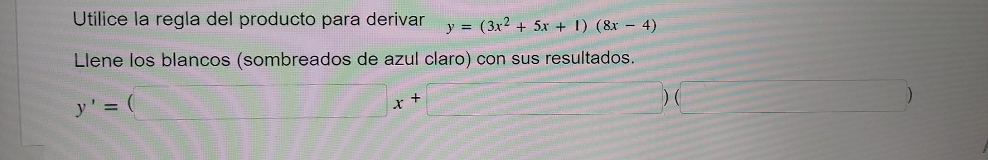 Utilice la regla del producto para derivar y = (3x² + 5x + 1) (8x - 4) Llene los blancos (sombreados de azul claro) con sus r