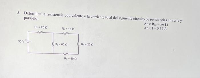 5. Determine la resistencia equivalente y la corriente total del siguiente circuito de resistencias en serie y paralelo. Ans: