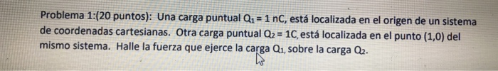 Solved Problema 1:(20 Puntos): Una Carga Puntual Q1 = 1 NC, | Chegg.com