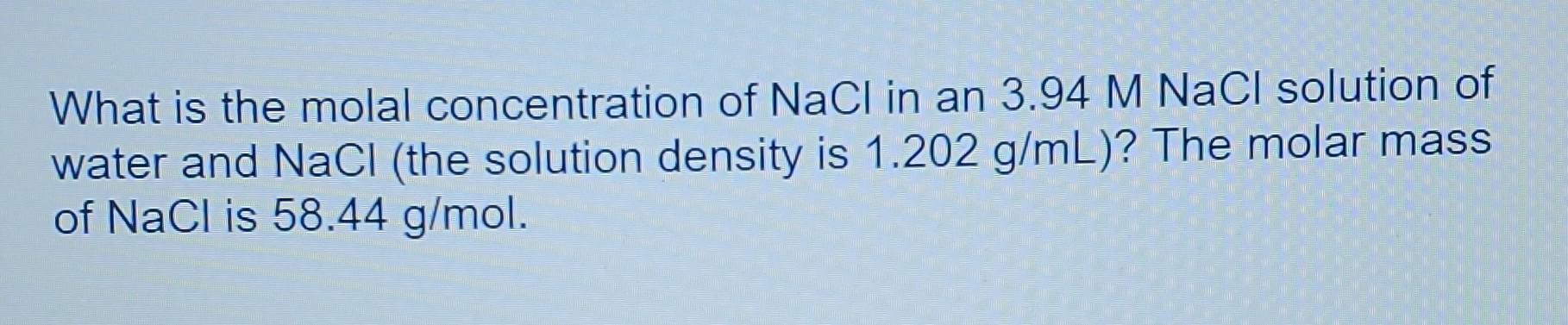 Solved What is the molal concentration of NaCl in an 3.94 M | Chegg.com