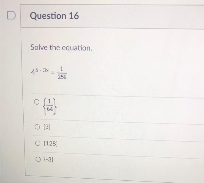 Solved Question 16 Solve the equation. 45 - 3x - 1 256 O ° { | Chegg.com