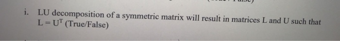 Solved i. LU decomposition of a symmetric matrix will result | Chegg.com