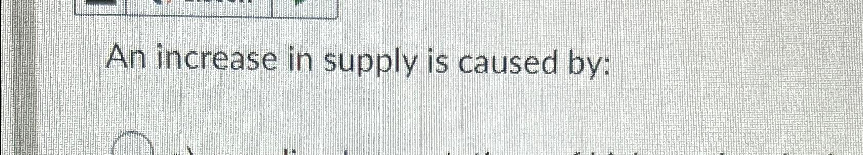 Solved An increase in supply is caused by: | Chegg.com