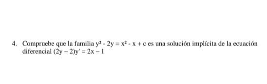 4. Compruebe que la familia \( y^{2}-2 y=x^{2}-x+c \) es una solución implícita de la ecuación diferencial \( (2 y-2) y^{\pri