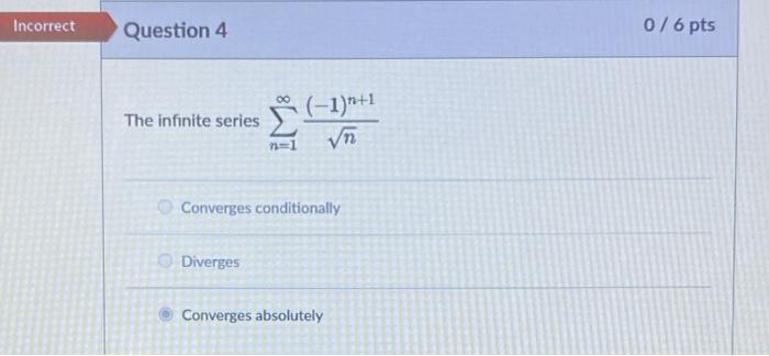 Solved Incorrect Question 4 0/6 pts 00 The infinite series | Chegg.com