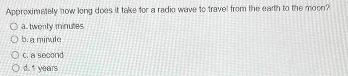 Solved Approximately how long does it take for a radio wave | Chegg.com