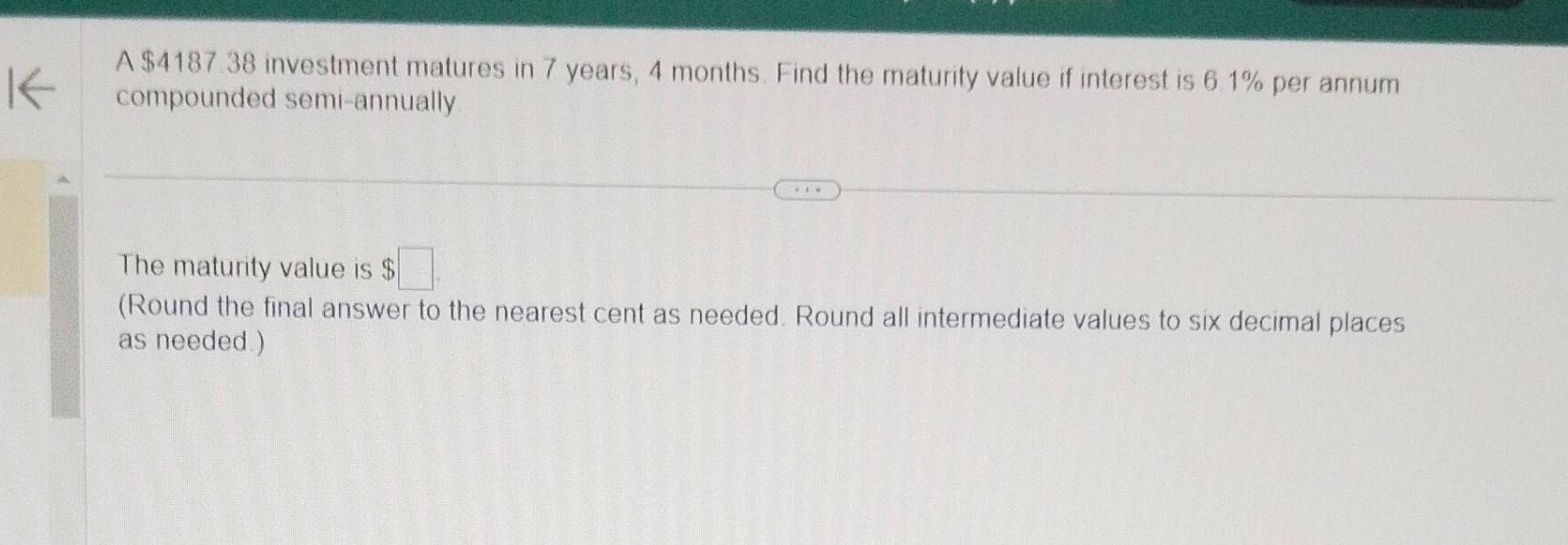 Solved A 4187.38 investment matures in 7 years, 4 months.