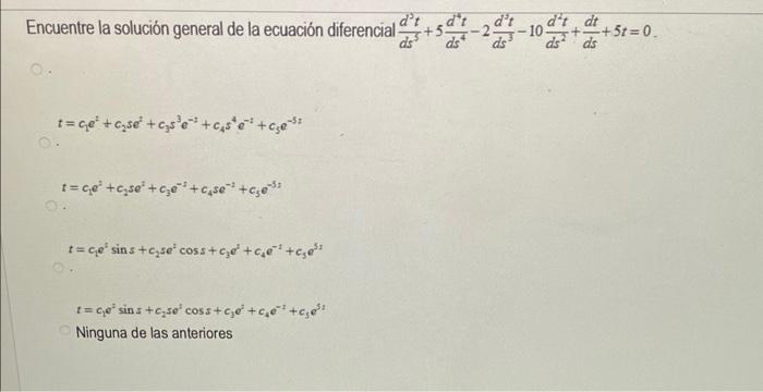 Encuentre la solución general de la ecuación diferencial \( \frac{d^{3} t}{d s^{3}}+5 \frac{d^{4} t}{d s^{4}}-2 \frac{d^{3} t