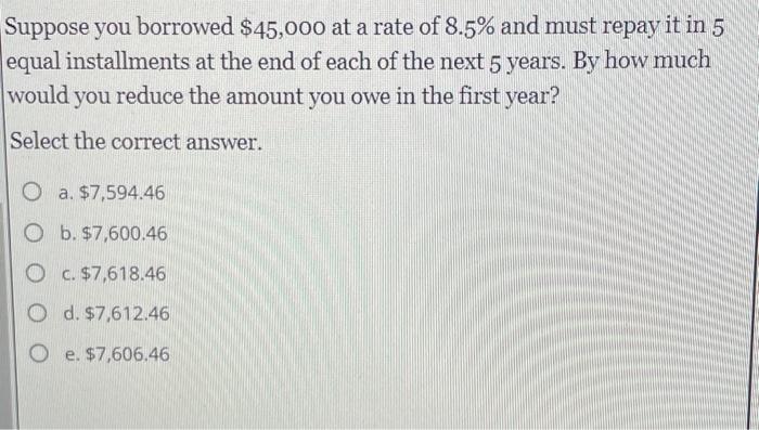 Solved Suppose You Borrowed 45000 At A Rate Of 85 And 4213