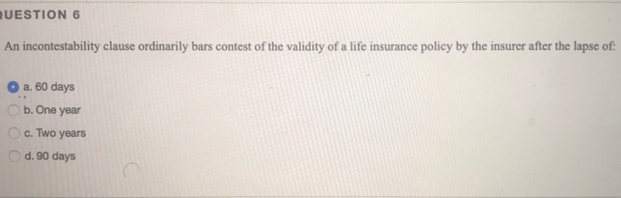 Solved QUESTION 6 An Incontestability Clause Ordinarily B Solved QUESTION 6 An Incontestability Clause Ordinarily B