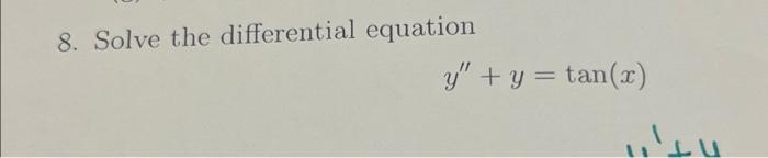 8. Solve the differential equation y + y = tan(x) tu