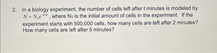Solved 2. In a biology experiment, the number of cells left | Chegg.com