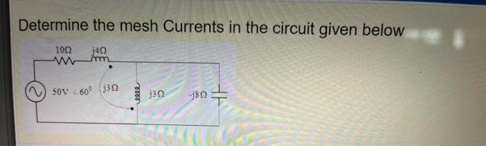 Solved Determine the mesh Currents in the circuit given | Chegg.com