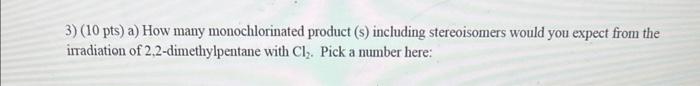 Solved 3) (10 pts) a) How many monochlorinated product (s) | Chegg.com