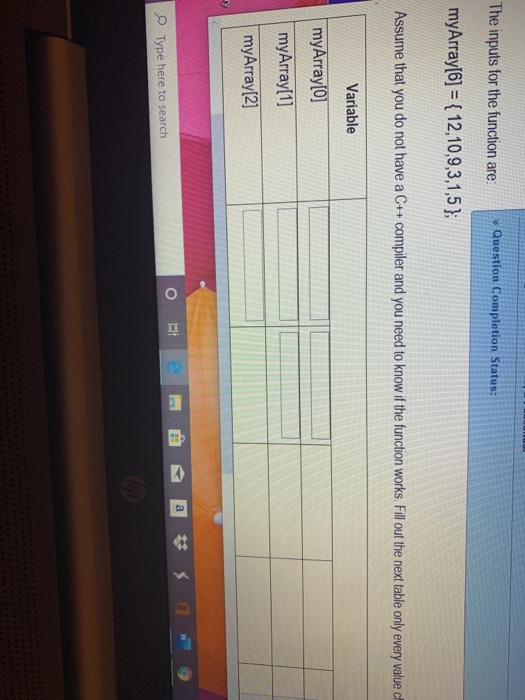The inputs for the function are: Question Completion Status: myArray[6] = { 12,10,9,3,1,5}; Assume that you do not have a C++