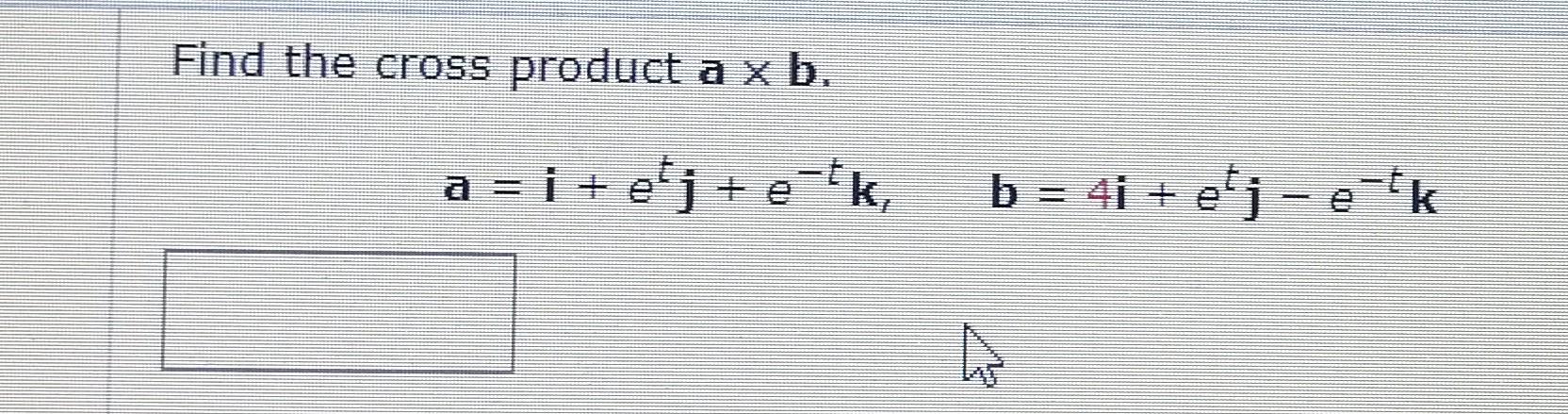 Solved Find The Cross Product A X B. A = I + Ej + Etk B = 4i | Chegg.com