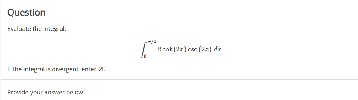 Solved QuestionEvaluate the integral.∫0π42cot(2x)csc(2x)dxIf | Chegg.com