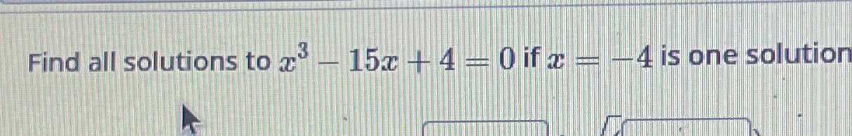 solved-find-all-solutions-to-x3-15x-4-0-if-x-4-is-one-chegg