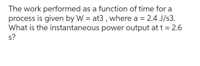 Solved The work performed as a function of time for a | Chegg.com