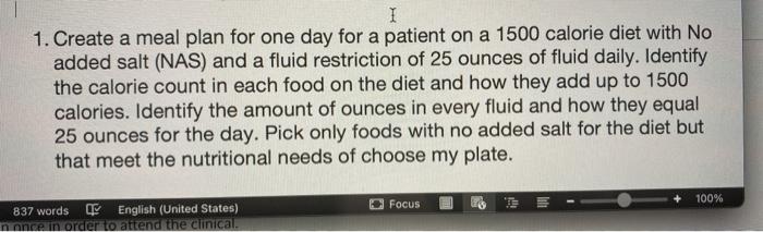 I 1. Create a meal plan for one day for a patient on a 1500 calorie diet with No added salt (NAS) and a fluid restriction of