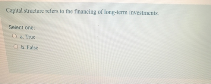 Which Of The Following Statements About Capital Structure Are Correct Solved Capital structure refers to the financing of | Chegg.com