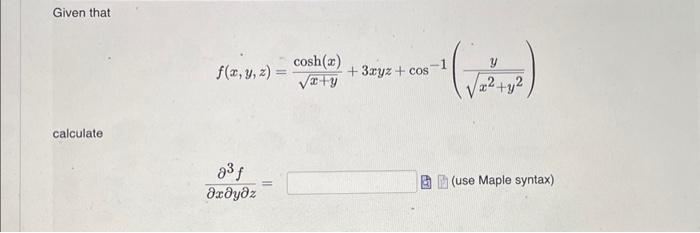 Given that \[ f(x, y, z)=\frac{\cosh (x)}{\sqrt{x+y}}+3 x y z+\cos ^{-1}\left(\frac{y}{\sqrt{x^{2}+y^{2}}}\right) \] calculat