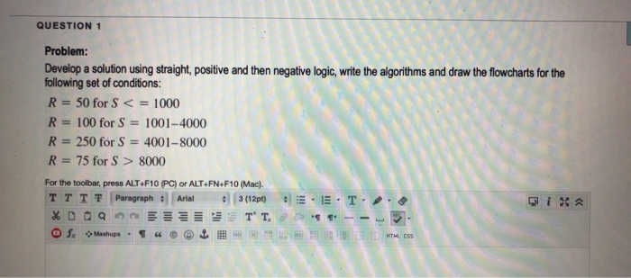 QUESTION 1 Problem: Develop a solution using straight, positive and then negative logic, write the algorithms and draw the fl