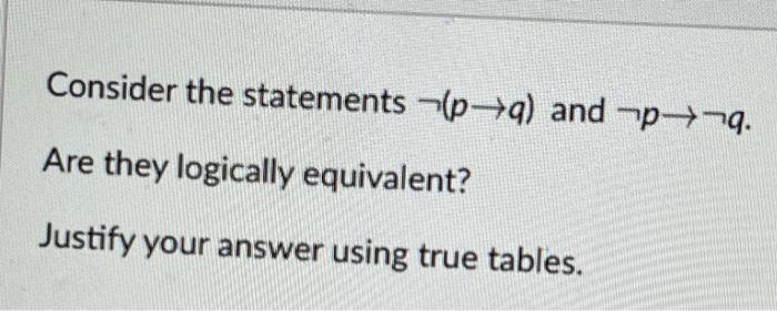 Solved Consider the statements ¬(p→q) and ¬p→¬q. Are they | Chegg.com