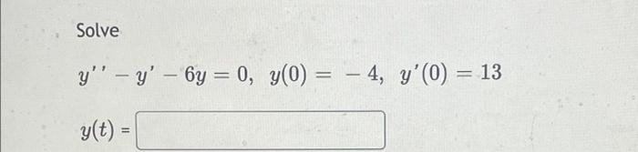 Solve y – y - by = 0, y(0) = – 4, y(0) = 13 - g(t) =