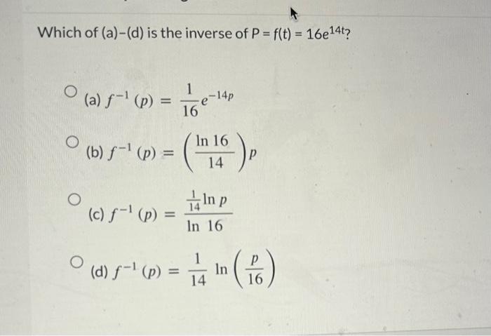 Solved Which of (a)−(d) is the inverse of P=f(t)=16e14t ? | Chegg.com
