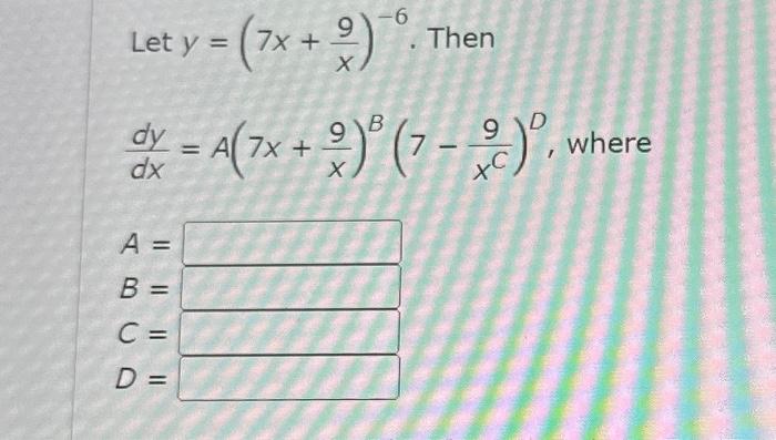 Solved Let y=(7x+x9)−6. Then dxdy=A(7x+x9)B(7−xC9)D, where | Chegg.com