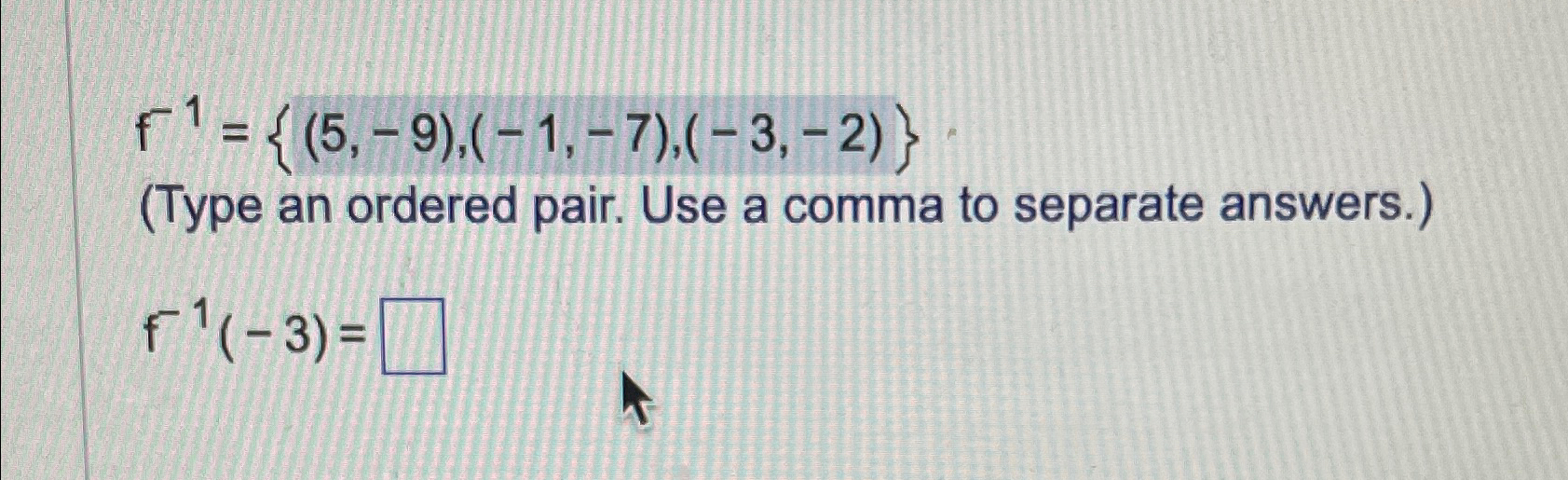 Solved f-1={(5,-9),(-1,-7),(-3,-2)}(Type an ordered pair. | Chegg.com