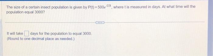 The size of a certain insect population is given by \( \mathrm{P}(\mathrm{t})=500 e^{03 \mathrm{t}} \), where \( \mathrm{t} \