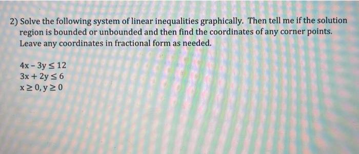 2) Solve the following system of linear inequalities graphically. Then tell me if the solution region is bounded or unbounded