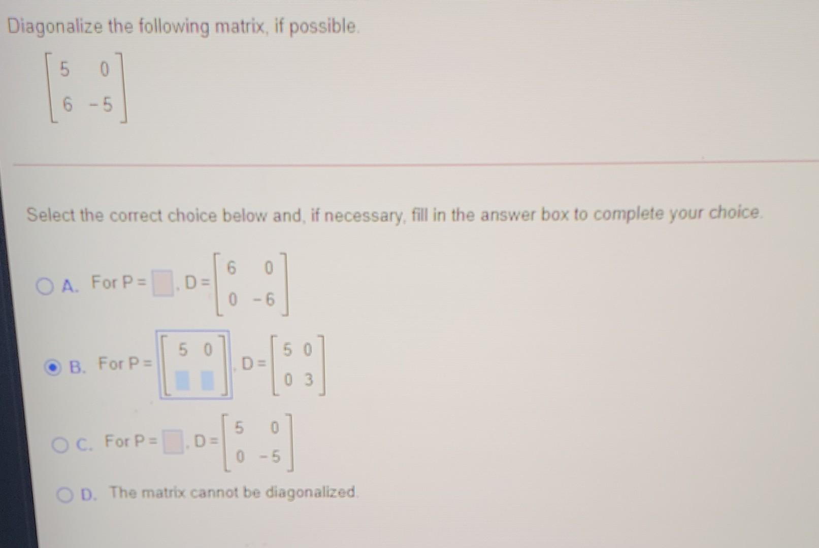 Solved Diagonalize the following matrix, if possible. 5 0 | Chegg.com
